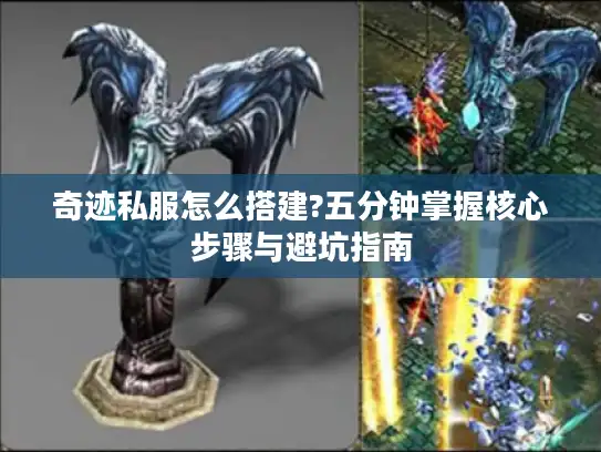 奇迹私服怎么搭建?五分钟掌握核心步骤与避坑指南 奇迹私服怎么搭建?五分钟掌握核心步骤与避坑指南