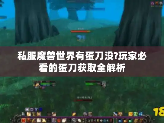 私服魔兽世界有蛋刀没?玩家必看的蛋刀获取全解析 私服魔兽世界有蛋刀没?玩家必看的蛋刀获取全解析