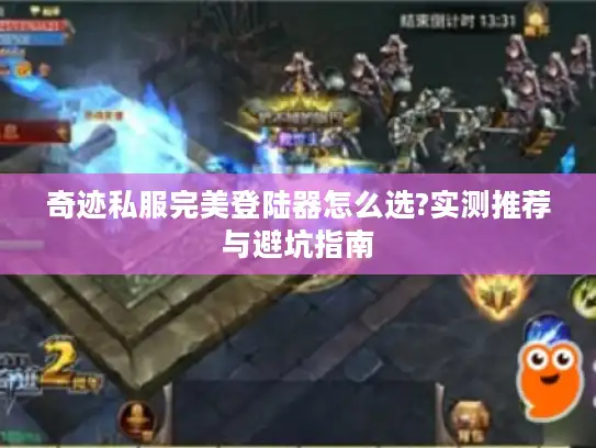 奇迹私服完美登陆器怎么选?实测推荐与避坑指南