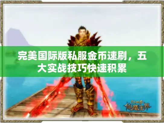 完美国际版私服金币速刷,五大实战技巧快速积累 完美国际版私服金币速刷,五大实战技巧快速积累