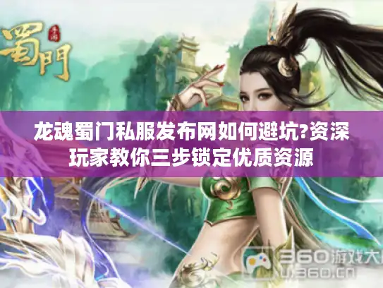 龙魂蜀门私服发布网如何避坑?资深玩家教你三步锁定优质资源