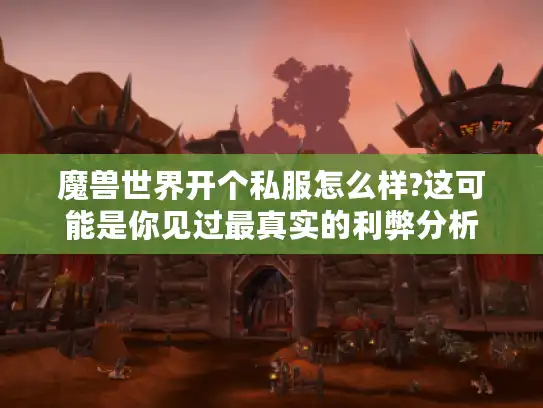 魔兽世界开个私服怎么样?这可能是你见过最真实的利弊分析
