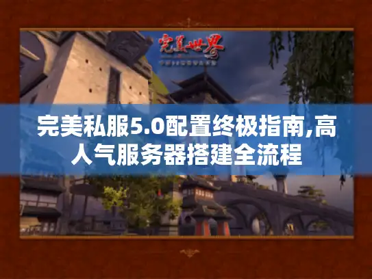 完美私服5.0配置终极指南,高人气服务器搭建全流程
