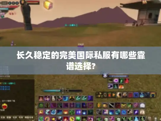 长久稳定的完美国际私服有哪些靠谱选择?