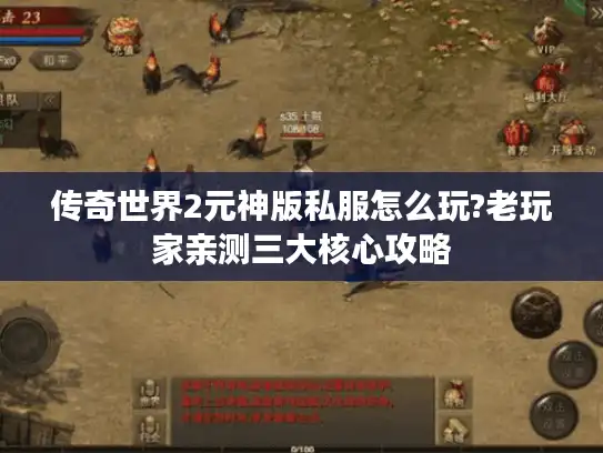 传奇世界2元神版私服怎么玩?老玩家亲测三大核心攻略 传奇世界2元神版私服怎么玩?老玩家亲测三大核心攻略