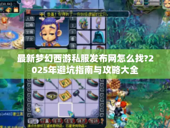 最新梦幻西游私服发布网怎么找?2025年避坑指南与攻略大全