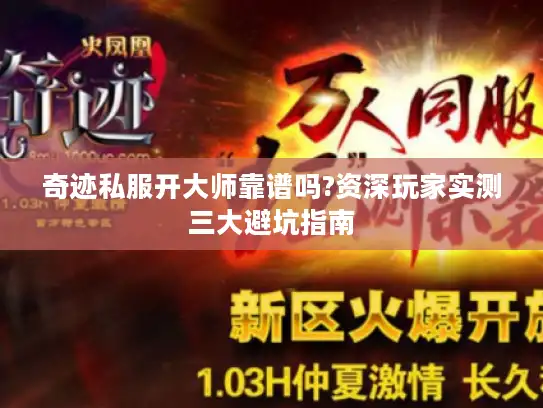 奇迹私服开大师靠谱吗?资深玩家实测三大避坑指南