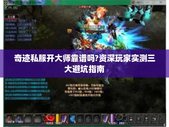 奇迹私服开大师靠谱吗?资深玩家实测三大避坑指南