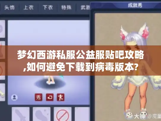 梦幻西游私服公益服贴吧攻略,如何避免下载到病毒版本?