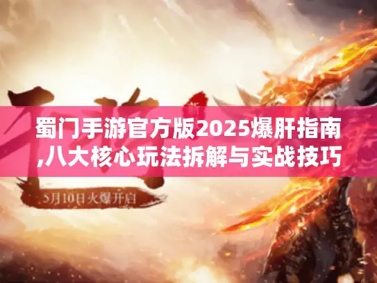 蜀门手游官方版2025爆肝指南,八大核心玩法拆解与实战技巧
