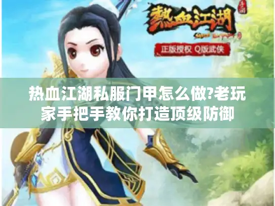 热血江湖私服门甲怎么做?老玩家手把手教你打造顶级防御 热血江湖私服门甲怎么做?老玩家手把手教你打造顶级防御