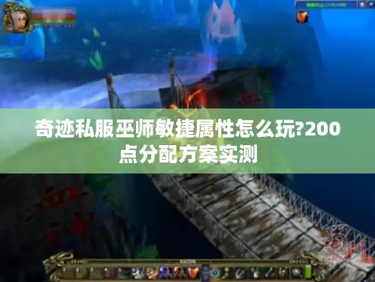 奇迹私服巫师敏捷属性怎么玩?200点分配方案实测