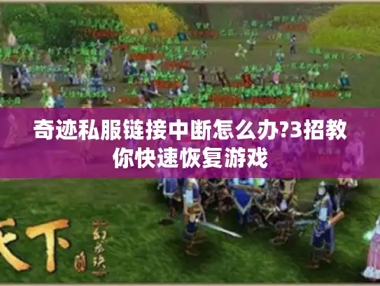 奇迹私服链接中断怎么办?3招教你快速恢复游戏