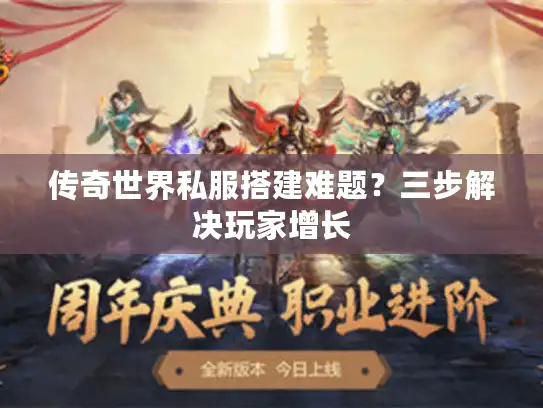 传奇世界私服搭建难题？三步解决玩家增长