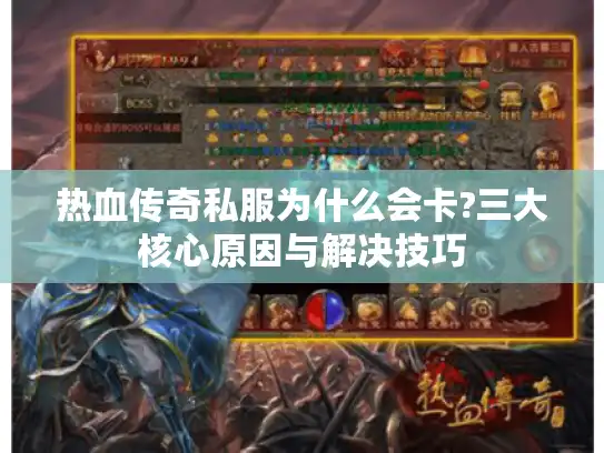 热血传奇私服为什么会卡?三大核心原因与解决技巧