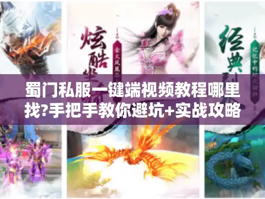 蜀门私服一键端视频教程哪里找?手把手教你避坑+实战攻略