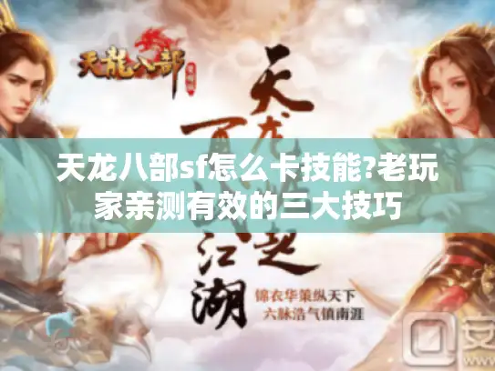 天龙八部sf怎么卡技能?老玩家亲测有效的三大技巧