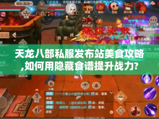 天龙八部私服发布站美食攻略,如何用隐藏食谱提升战力?