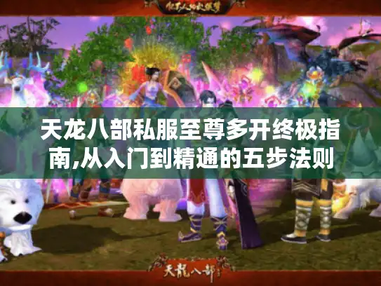 天龙八部私服至尊多开终极指南,从入门到精通的五步法则