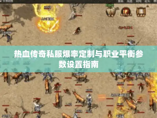 热血传奇私服爆率定制与职业平衡参数设置指南 热血传奇私服爆率定制与职业平衡参数设置指南