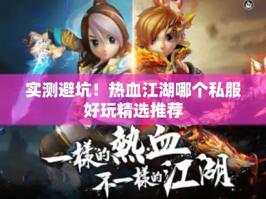 实测避坑！热血江湖哪个私服好玩精选推荐