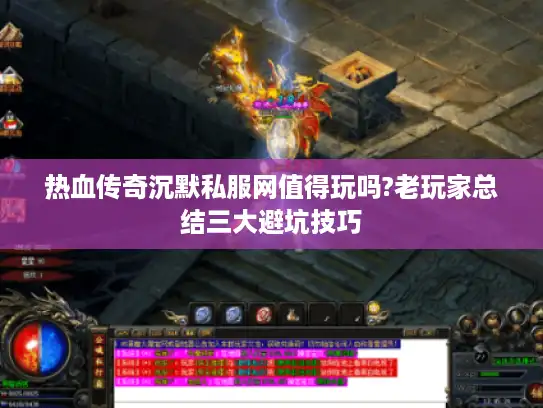 热血传奇沉默私服网值得玩吗?老玩家总结三大避坑技巧