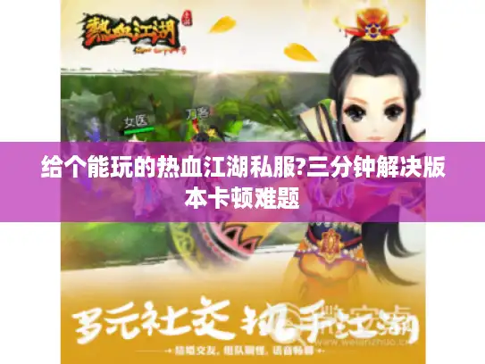 给个能玩的热血江湖私服?三分钟解决版本卡顿难题