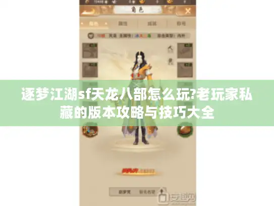 逐梦江湖sf天龙八部怎么玩?老玩家私藏的版本攻略与技巧大全