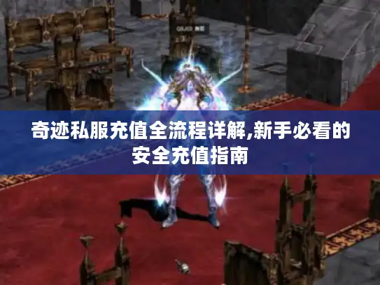奇迹私服充值全流程详解,新手必看的安全充值指南