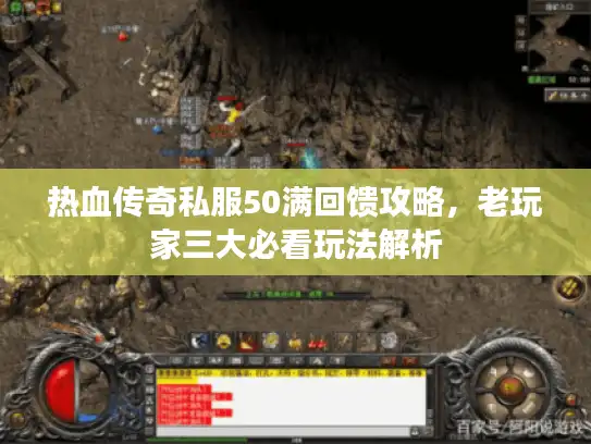 热血传奇私服50满回馈攻略，老玩家三大必看玩法解析