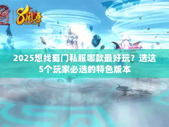 2025想找蜀门私服哪款最好玩?选这5个玩家必选的特色版本 2025想找蜀门私服哪款最好玩?选这5个玩家必选的特色版本