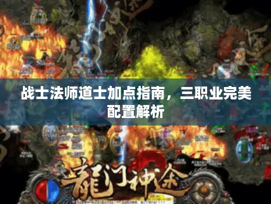 战士法师道士加点指南，三职业完美配置解析