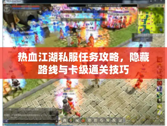 热血江湖私服任务攻略,隐藏路线与卡级通关技巧 热血江湖私服任务攻略,隐藏路线与卡级通关技巧