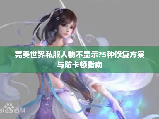 完美世界私服人物不显示?5种修复方案与防卡顿指南