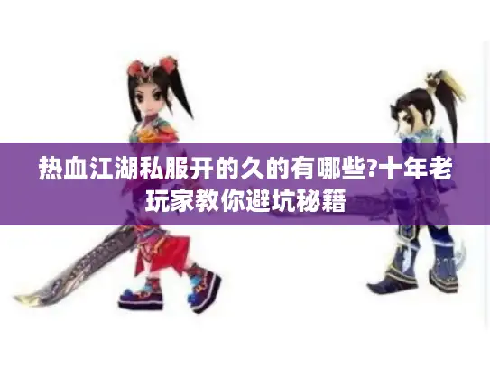 热血江湖私服开的久的有哪些?十年老玩家教你避坑秘籍