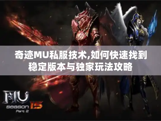 奇迹MU私服技术,如何快速找到稳定版本与独家玩法攻略