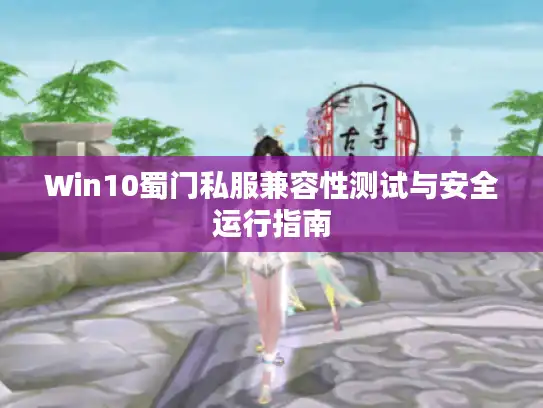 Win10蜀门私服兼容性测试与安全运行指南