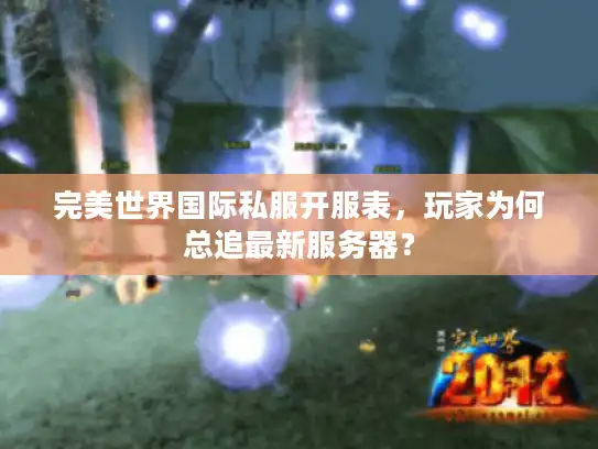 完美世界国际私服开服表，玩家为何总追最新服务器？