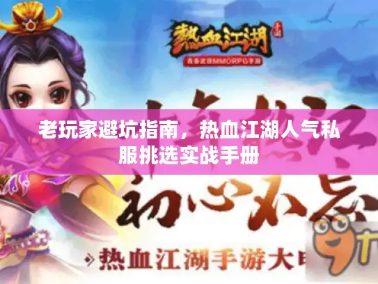老玩家避坑指南，热血江湖人气私服挑选实战手册
