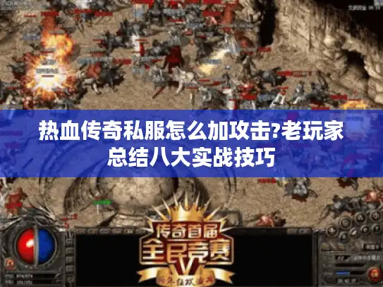 热血传奇私服怎么加攻击?老玩家总结八大实战技巧