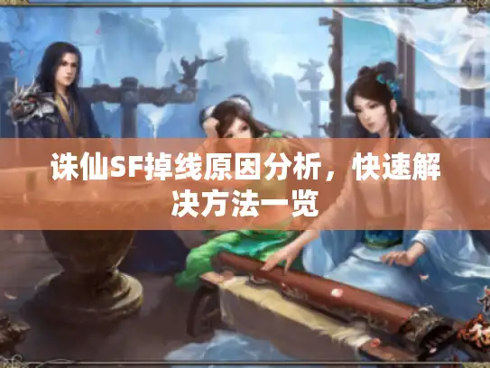 诛仙SF掉线原因分析，快速解决方法一览