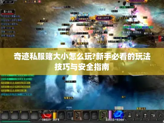 奇迹私服赌大小怎么玩?新手必看的玩法技巧与安全指南 奇迹私服赌大小怎么玩?新手必看的玩法技巧与安全指南