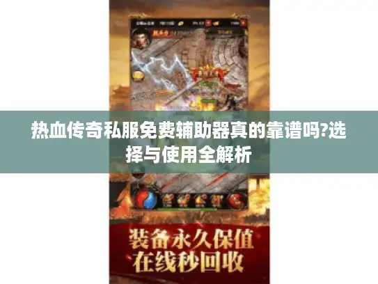 热血传奇私服免费辅助器真的靠谱吗?选择与使用全解析