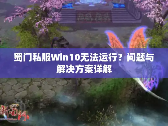 蜀门私服Win10无法运行？问题与解决方案详解