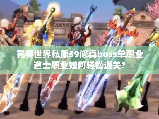 完美世界私服59修真boss单职业道士职业如何轻松通关?