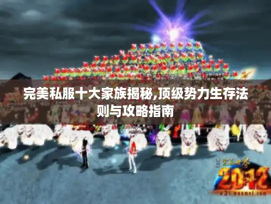 完美私服十大家族揭秘,顶级势力生存法则与攻略指南
