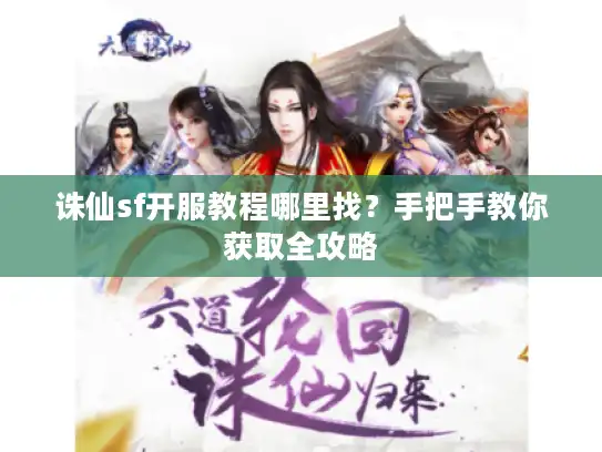 诛仙sf开服教程哪里找？手把手教你获取全攻略