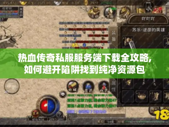 热血传奇私服服务端下载全攻略,如何避开陷阱找到纯净资源包