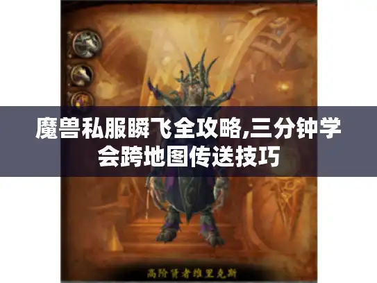 魔兽私服瞬飞全攻略,三分钟学会跨地图传送技巧