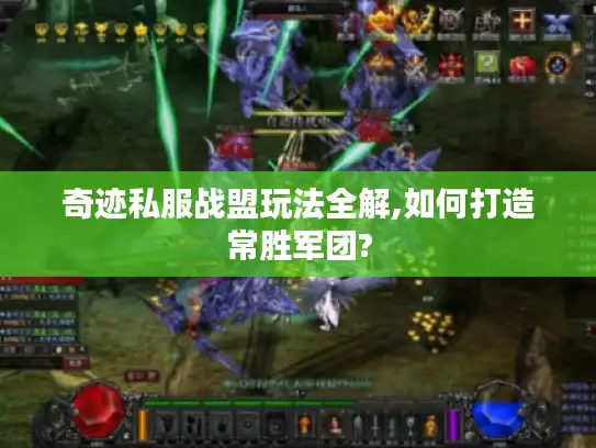 奇迹私服战盟玩法全解,如何打造常胜军团? 奇迹私服战盟玩法全解,如何打造常胜军团?